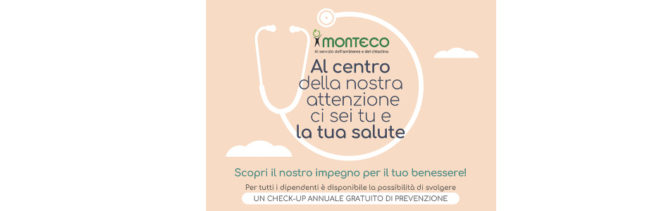 Per tutti i dipendenti Monteco è disponibile la possibilità di svolgere UN CHECK-UP ANNUALE GRATUITO DI PREVENZIONE